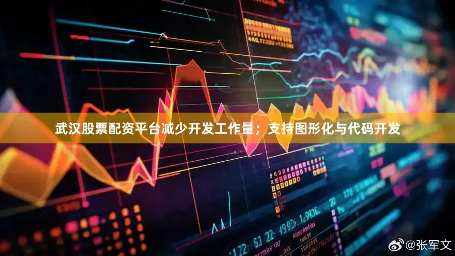 武汉股票配资平台减少开发工作量；支持图形化与代码开发