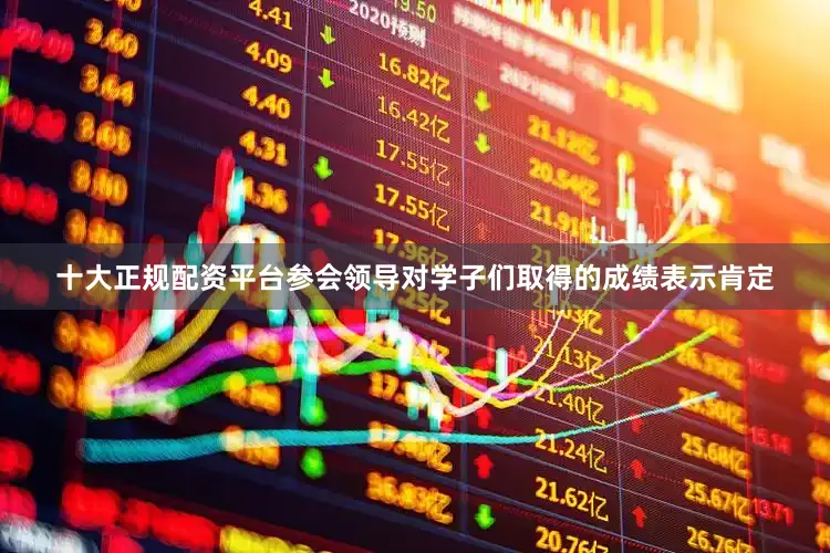 十大正规配资平台参会领导对学子们取得的成绩表示肯定