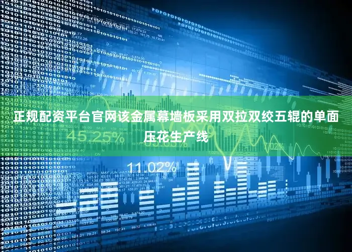 正规配资平台官网该金属幕墙板采用双拉双绞五辊的单面压花生产线