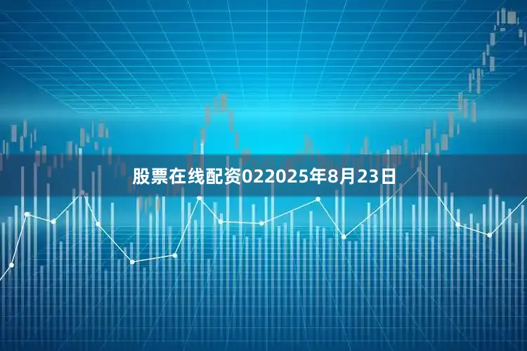 股票在线配资022025年8月23日
