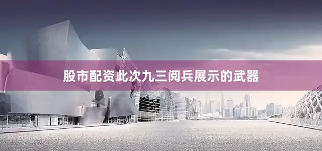 股市配资此次九三阅兵展示的武器