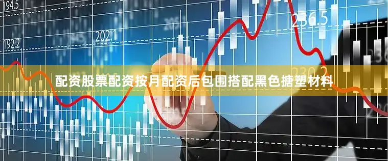配资股票配资按月配资后包围搭配黑色搪塑材料