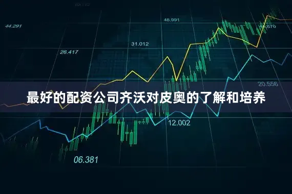 最好的配资公司齐沃对皮奥的了解和培养