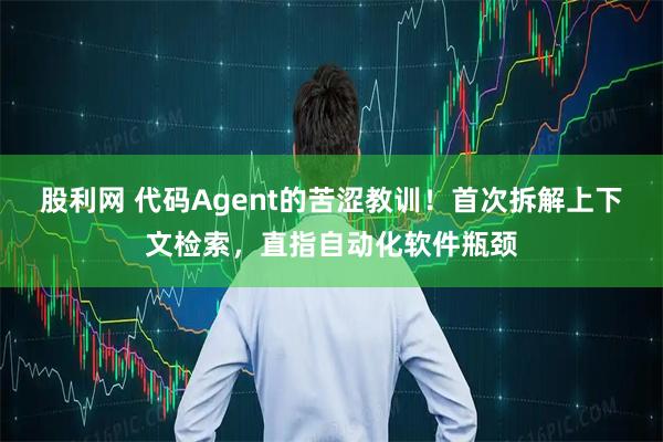 股利网 代码Agent的苦涩教训！首次拆解上下文检索，直指自动化软件瓶颈